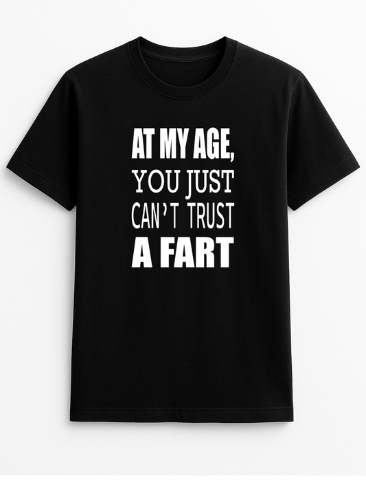 at My Age You Just Can't Trust A Fart Humorous Funny Novelty Personalised Colours Slogan Unisex T-Shirt Top Tee Gift Black