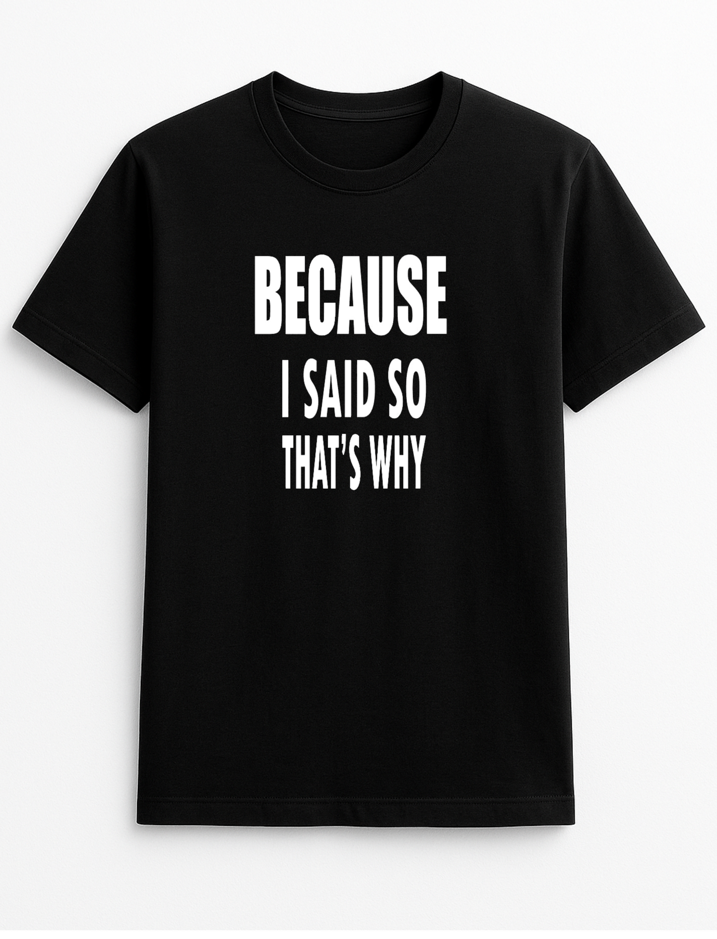 Because I Said So That's Why Humorous Funny Novelty Personalised Colours Slogan Unisex T-Shirt Top Tee Gift Black