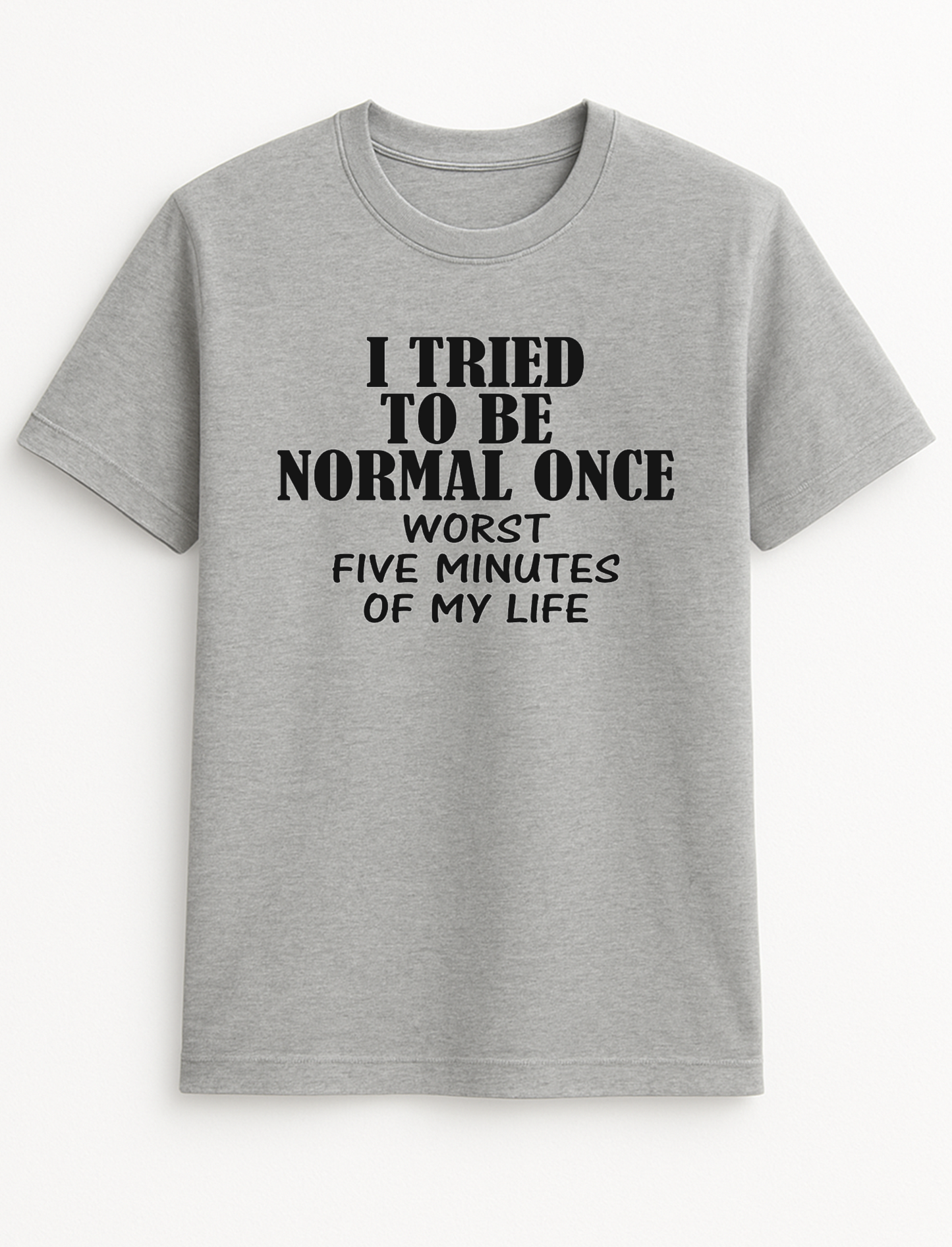 I Tried Being Normal Once Worst Five Minutes of My Life Humorous Funny Novelty Personalised Colours Slogan Unisex T-Shirt Top Tee Gift Black