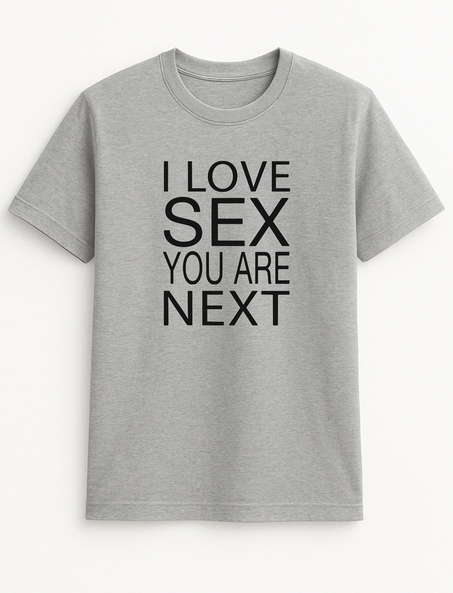 I Love Sex You are Next Slogan T-Shirt Gift