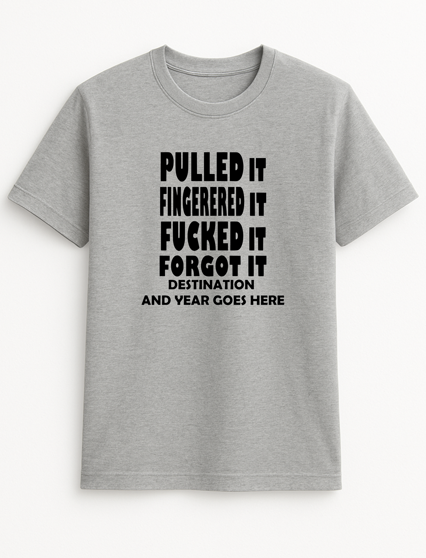 Pulled It Fingered It Fucked It Forgot It Destination and Year Customised Slogan T-Shirt