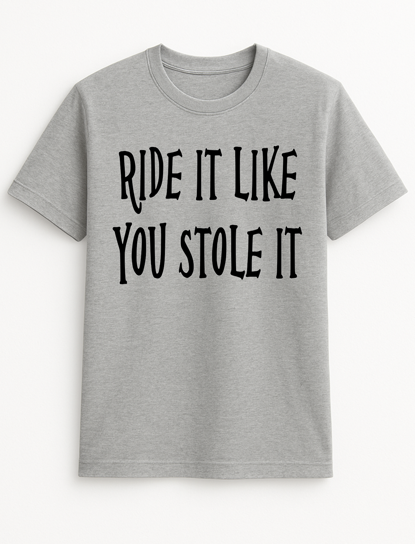 Ride it Like You Stole it Humorous Funny Slogan Personalised Colours Unisex T-Shirt Gift Black