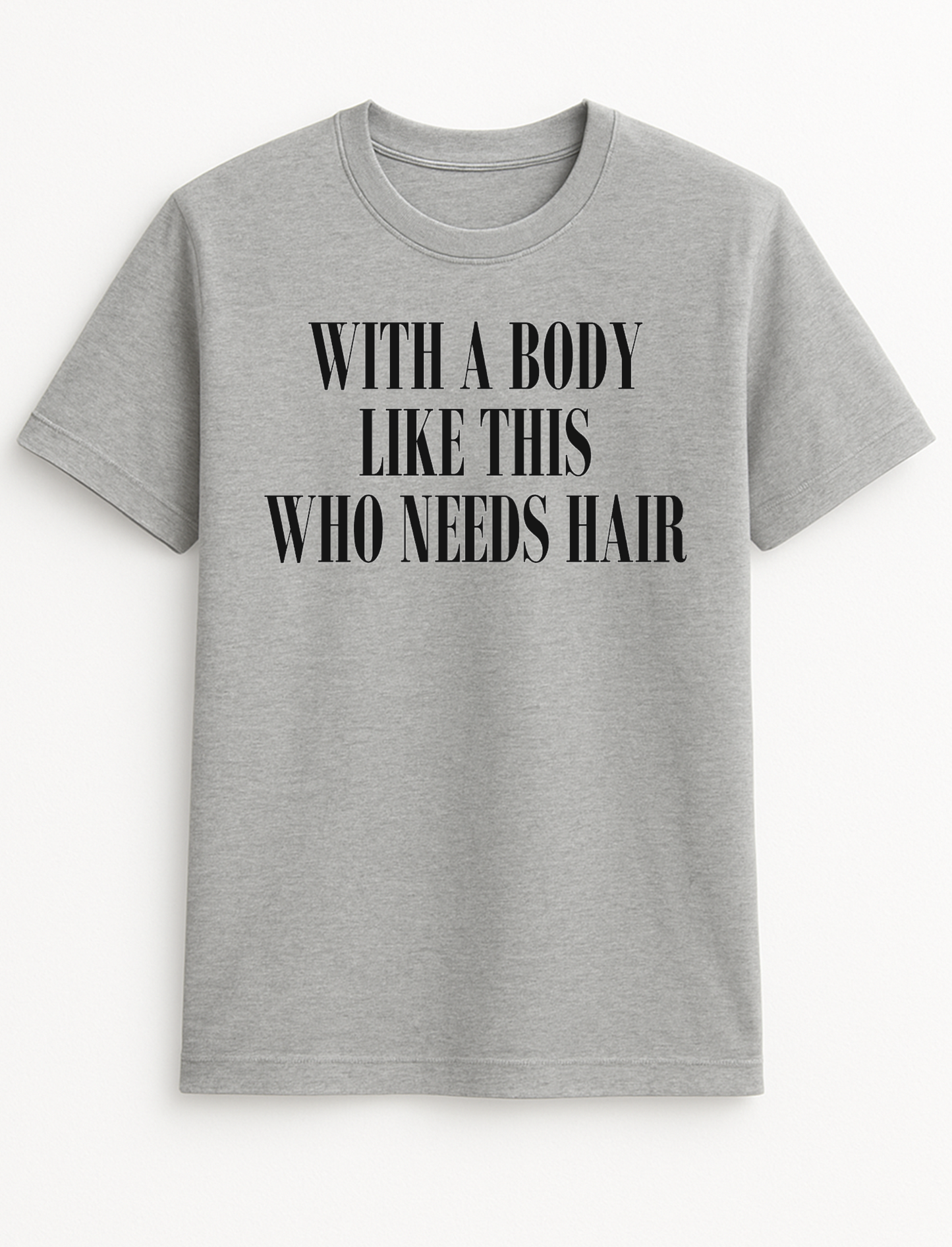 with a Body Like This Who Needs Hair Funny Humour Slogan Personalised Colours Unisex T-Shirt Top Tee Gift Black