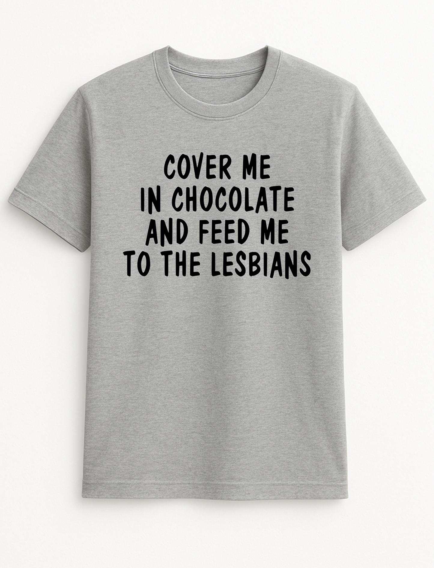 Cover me in Chocolate and Feed me to The Lesbians Funny Humour Slogan Personalised Colours Unisex T-Shirt Gift