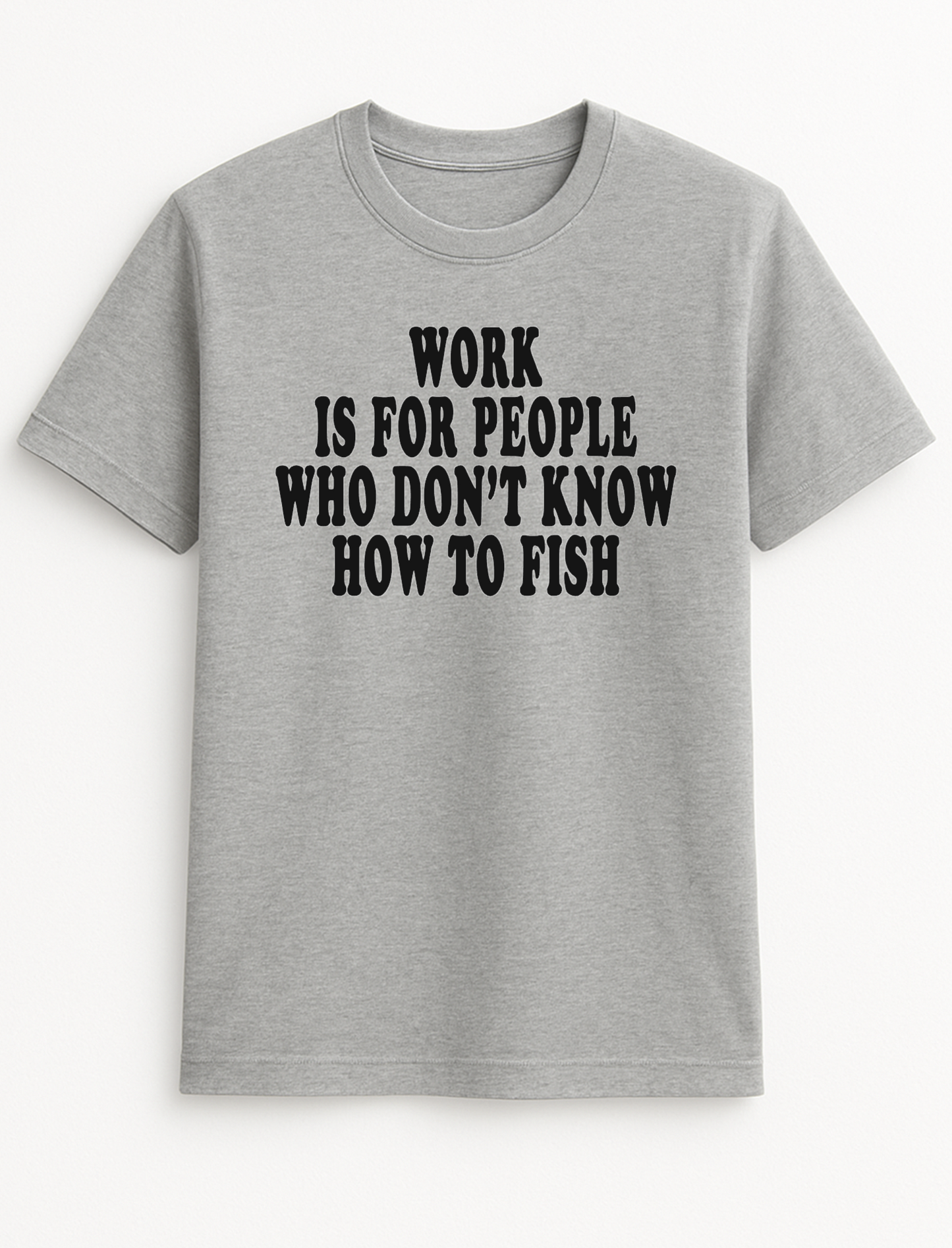 Work is for People Who Don't Know How to Fish Humorous Funny Personalised Slogan Unisex T-Shirt Gift Black
