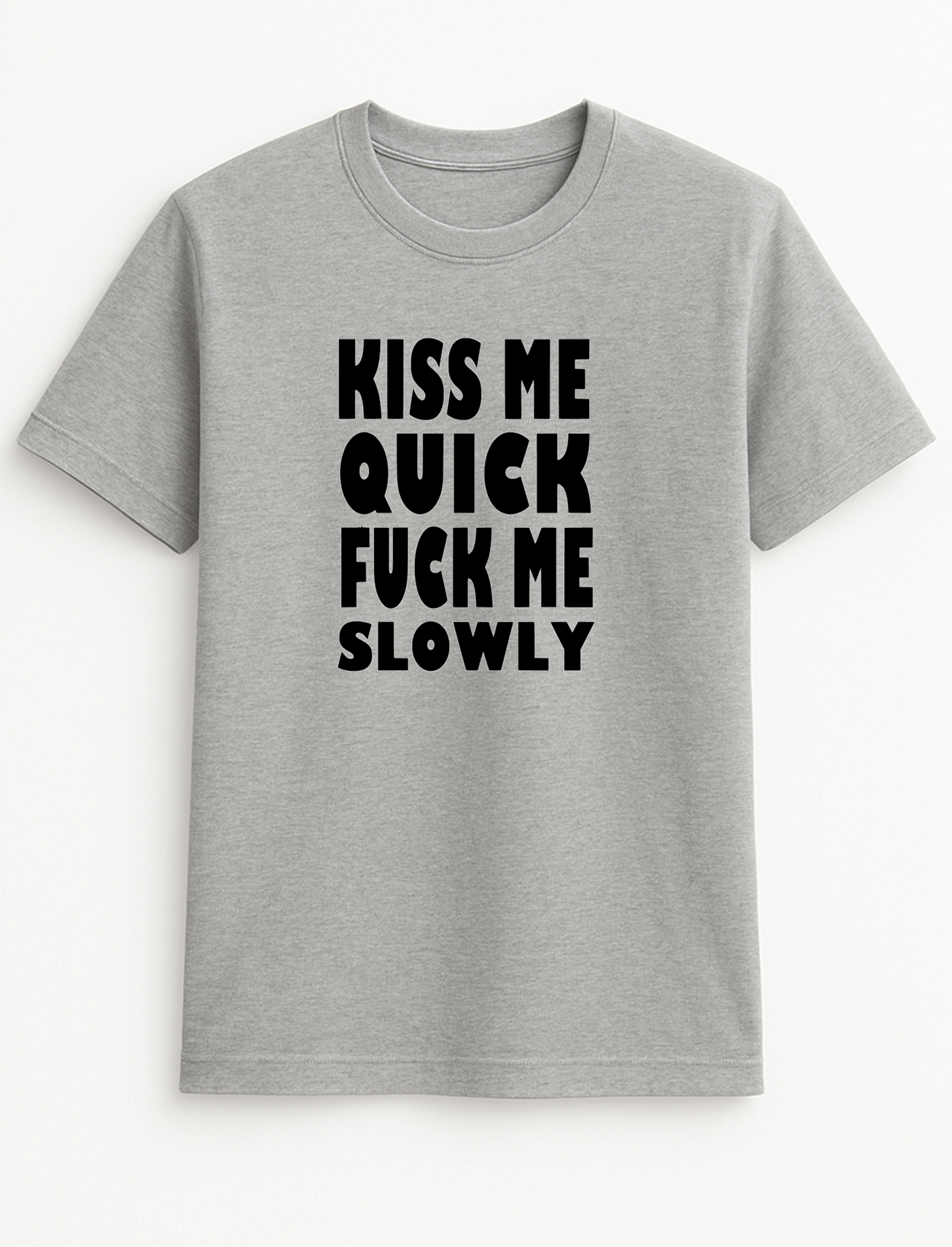 Kiss Me Quick Fuck Me Slowly Slogan T-Shirt Gift