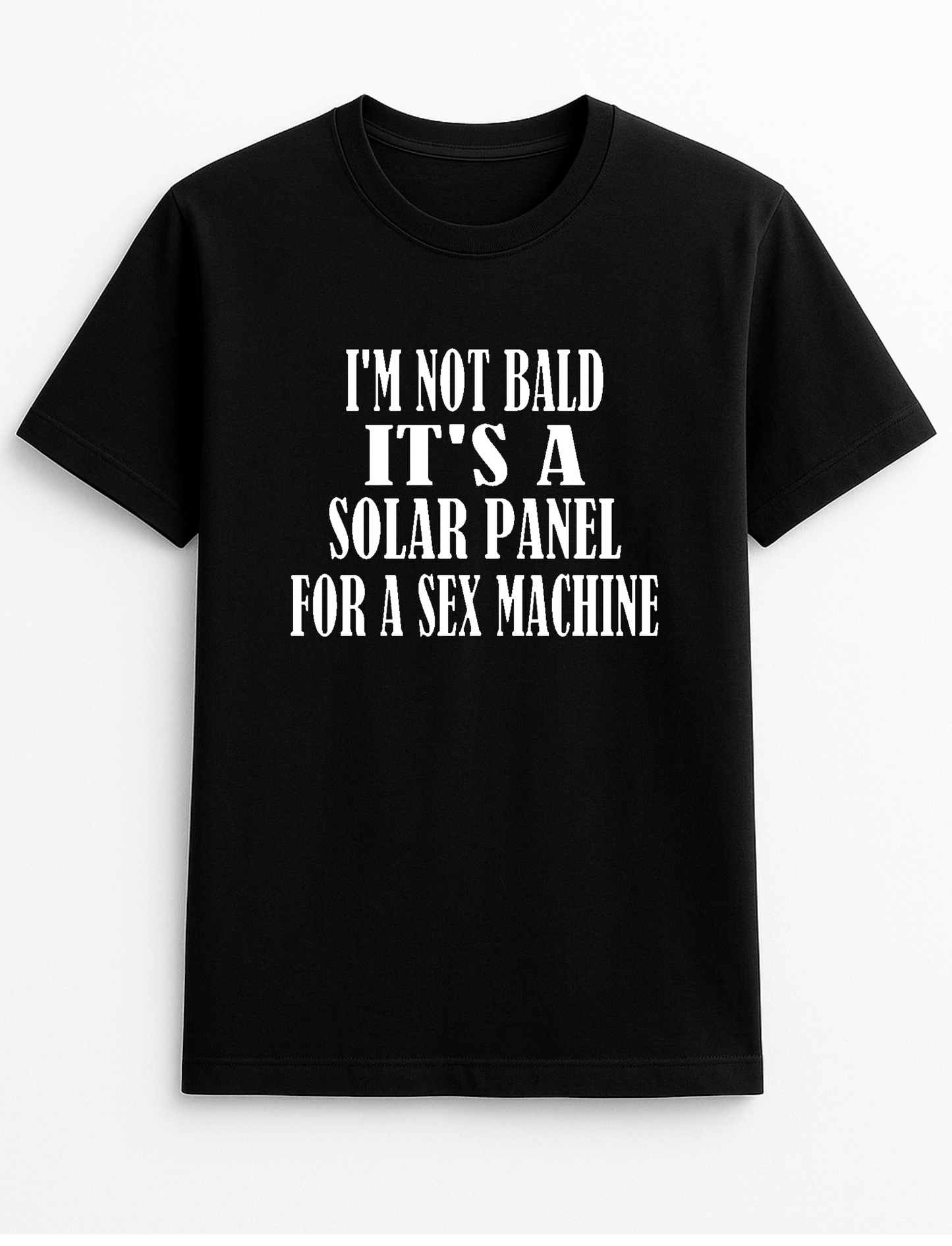 I'm Not Bald It's A Solar Panel for A Sex Machine Humorous Funny Slogan Personalised Colours Unisex T-Shirt Gift Black