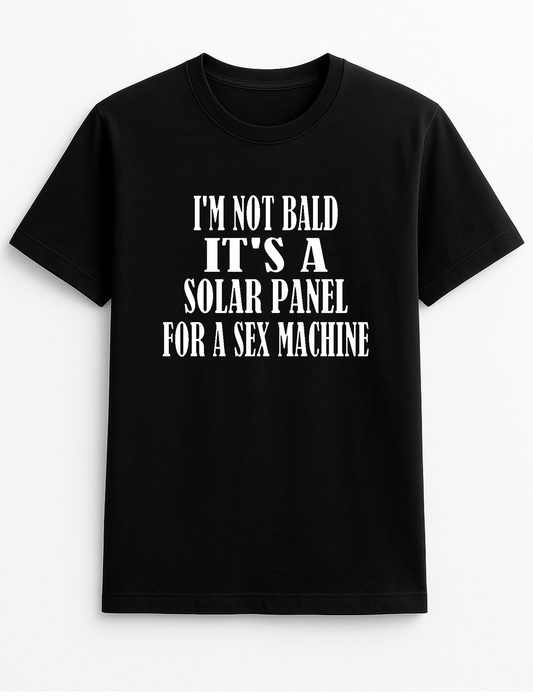 I'm Not Bald It's A Solar Panel for A Sex Machine Humorous Funny Slogan Personalised Colours Unisex T-Shirt Gift Black