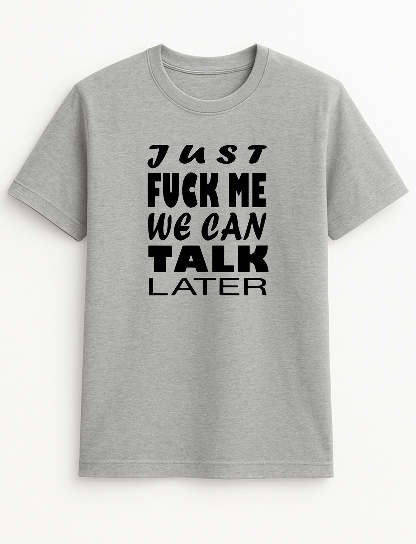 Just Fuck Me We Can Talk Later Slogan T-Shirt Gift