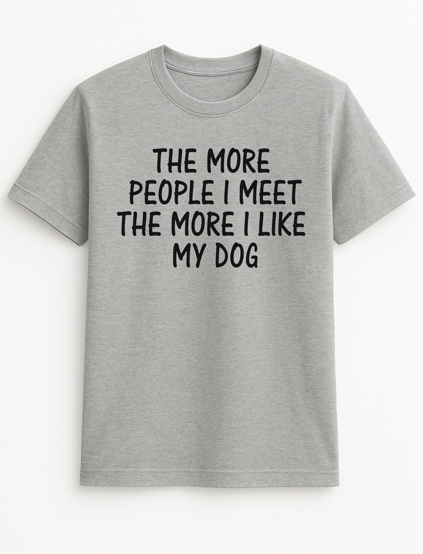 The More People I Meet The More I Like My Dog Funny Humour Slogan Personalised Colours Unisex T-Shirt Gift Black