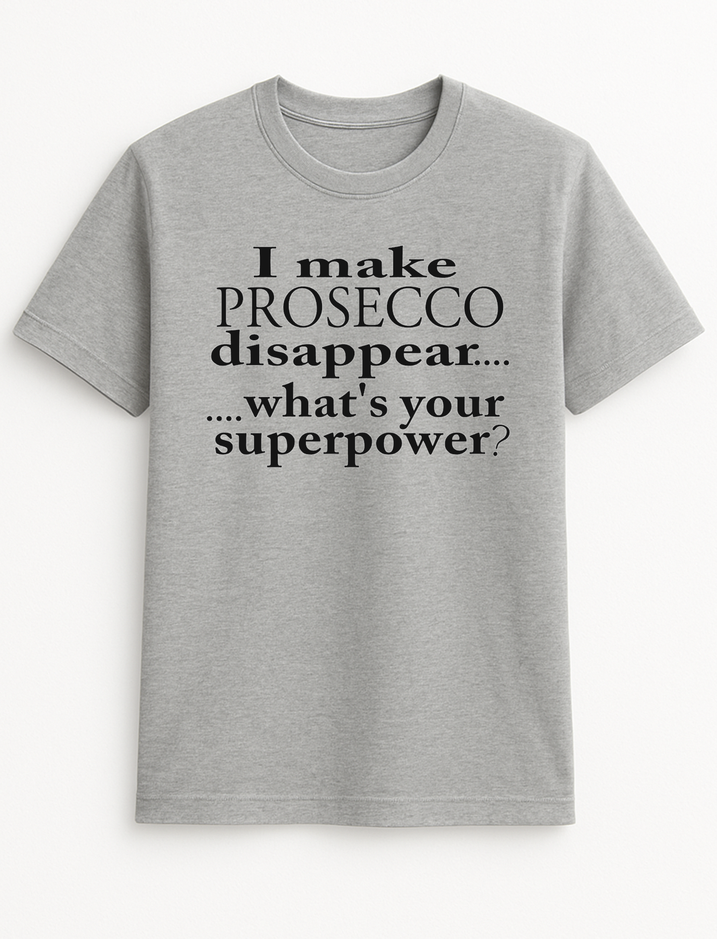I Make Prosecco Disappear What's Your Superpower Humorous Funny Slogan Personalised Colours Unisex Top Tee T-Shirt Gift Black