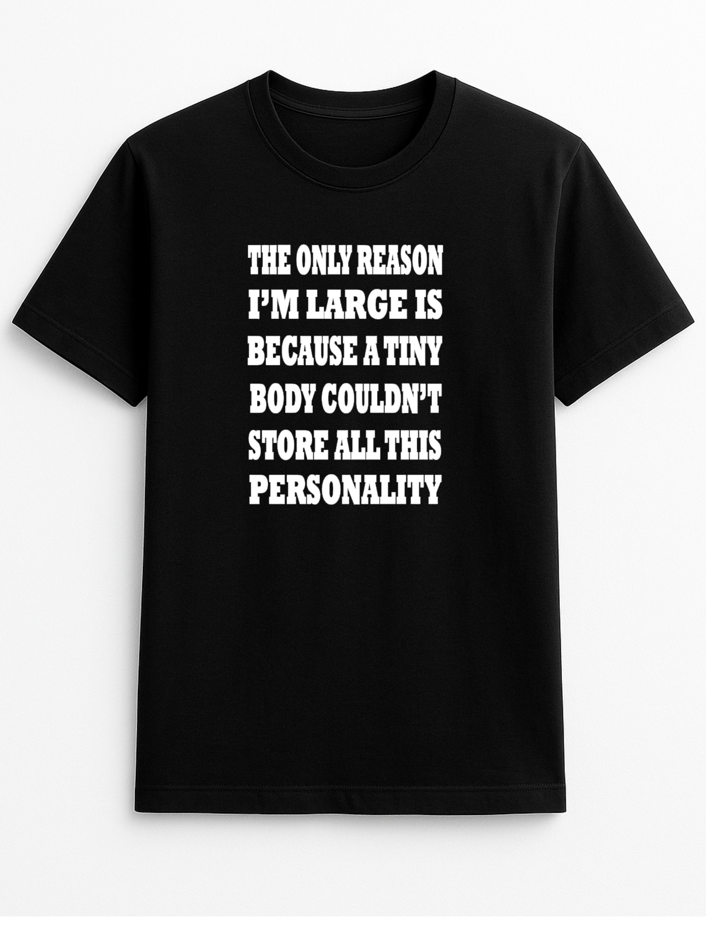 The Only Reason I'm Large is Because A Tiny Body Couldn't Store All This Personality Fat Humorous Funny Novelty Colours Slogan Unisex T-Shirt Black