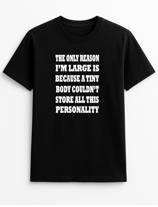The Only Reason I'm Large is Because A Tiny Body Couldn't Store All This Personality Fat Humorous Funny Novelty Colours Slogan Unisex T-Shirt Black