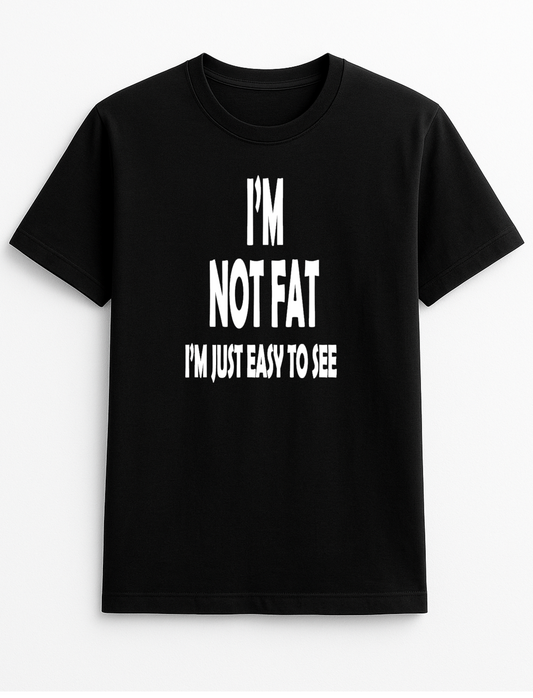 I'm Not Fat I'm Just Easy to See Humorous Funny Novelty Personalised Colours Slogan Unisex T-Shirt Top Tee Gift Black
