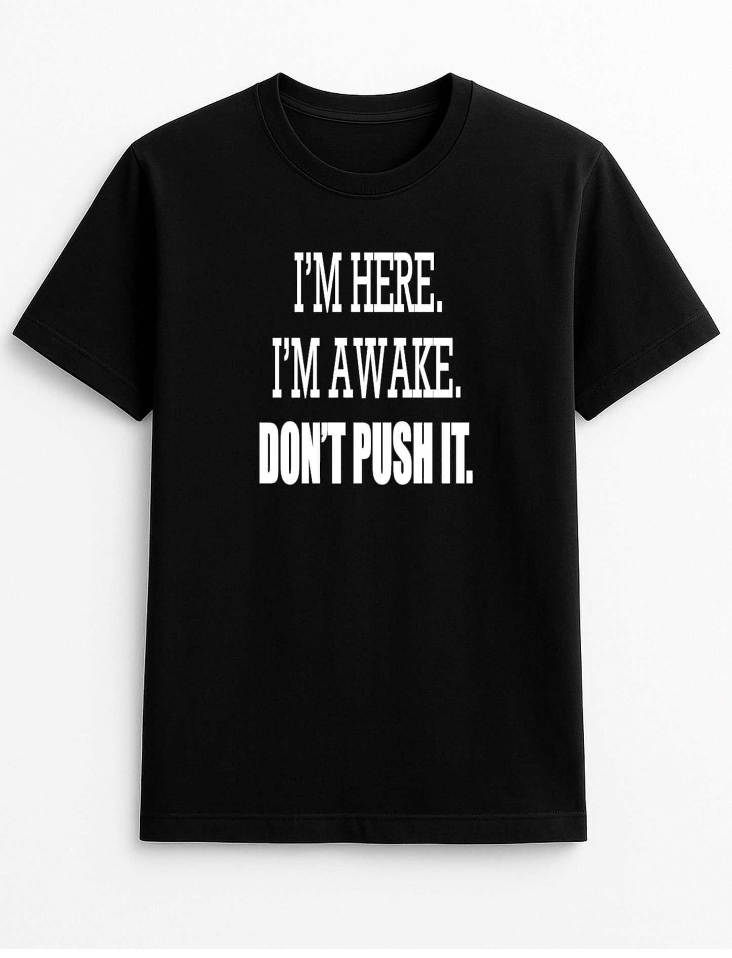 I'm Here I'm Awake Don't Push it Humorous Funny Novelty Personalised Colours Slogan Unisex T-Shirt Top Tee Gift Black
