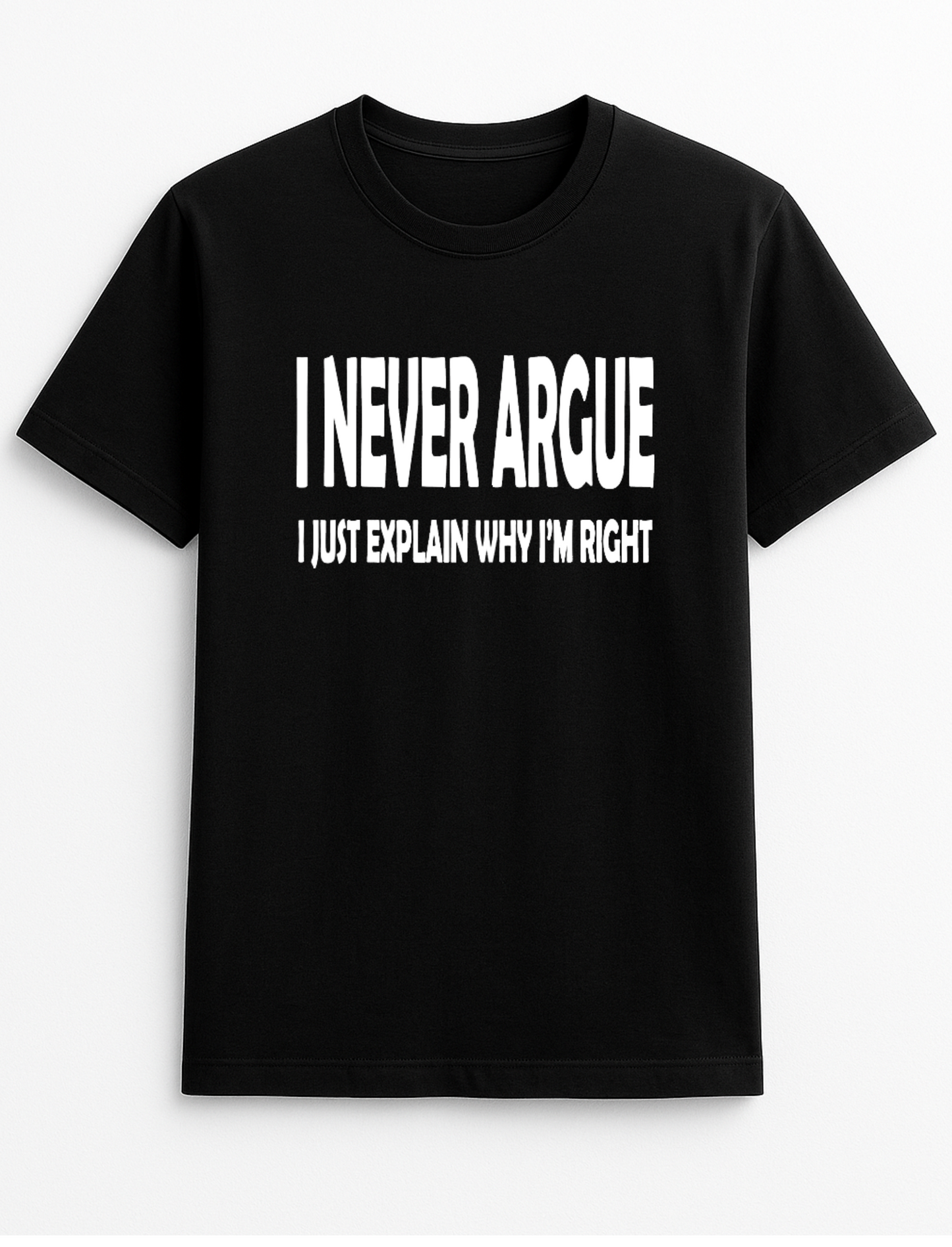 I Never Argue I Just Explain Why I'm Right Humorous Funny Novelty Personalised Colours Slogan Unisex T-Shirt Top Tee Gift Black