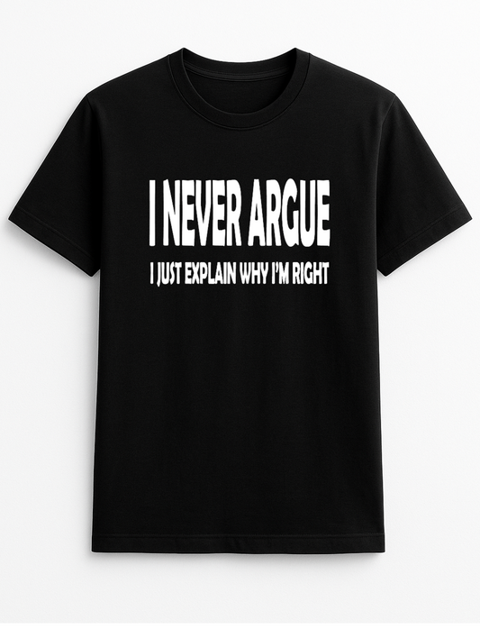I Never Argue I Just Explain Why I'm Right Humorous Funny Novelty Personalised Colours Slogan Unisex T-Shirt Top Tee Gift Black