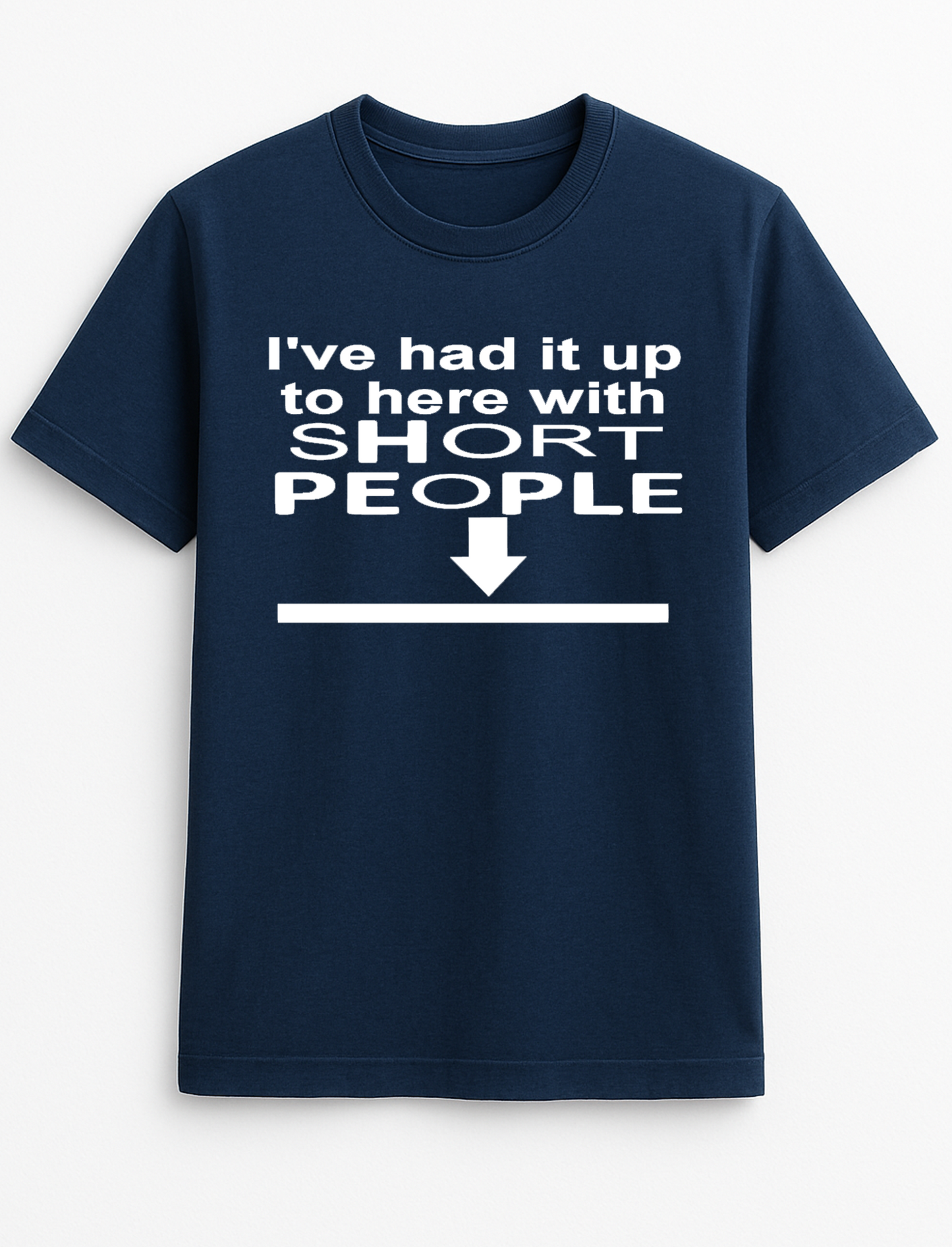 I've Had it up to Here with Short People Humorous Funny Slogan Personalised Colours Unisex T-Shirt Gift Black, S-XXL