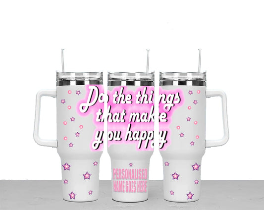 Do The Things Thats Make You Happy Personalised Large Unisex 40oz Stainless Steel Travel Cup Tumbler Gift with Carry Handle, Lid and Straw